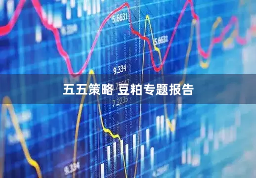 五五策略 豆粕专题报告