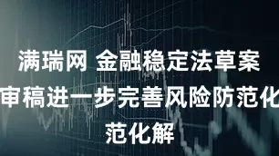 满瑞网 金融稳定法草案二审稿进一步完善风险防范化解