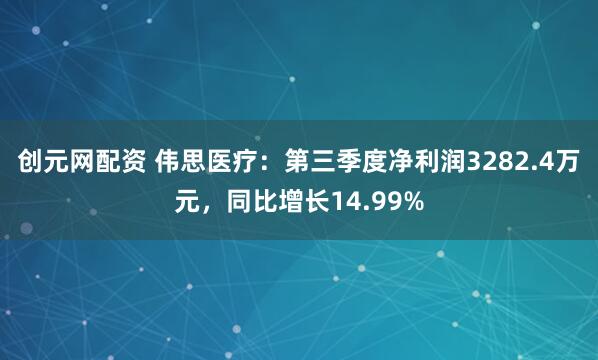 创元网配资 伟思医疗：第三季度净利润3282.4万元，同比增长14.99%