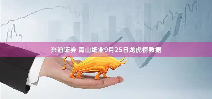 兴泊证券 青山纸业9月25日龙虎榜数据